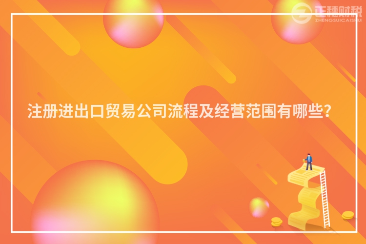 注冊進出口貿(mào)易公司流程及經(jīng)營范圍有哪些？