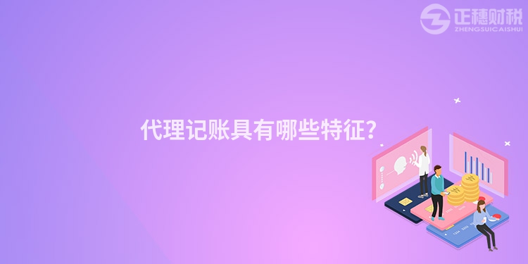 代理記賬具有哪些特征？