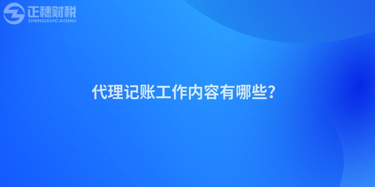 代理記賬工作內(nèi)容有哪些？
