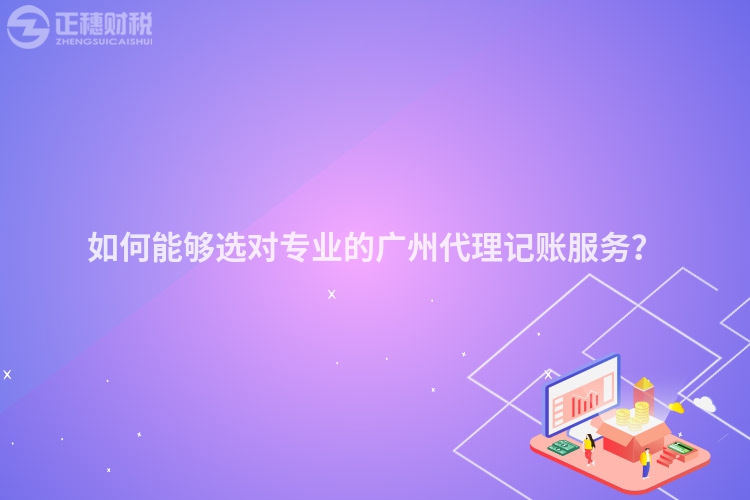 如何能夠選對(duì)專(zhuān)業(yè)的廣州代理記賬服務(wù)？
