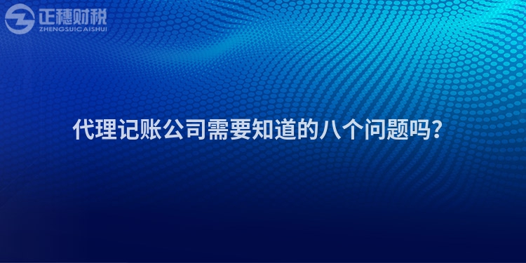 代理記賬公司需要知道的八個(gè)問(wèn)題嗎？
