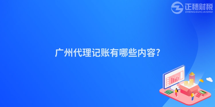 廣州代理記賬有哪些內(nèi)容?