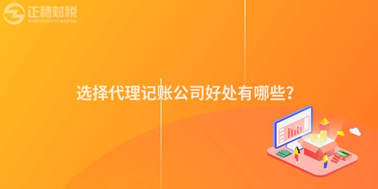 選擇代理記賬公司好處有哪些？