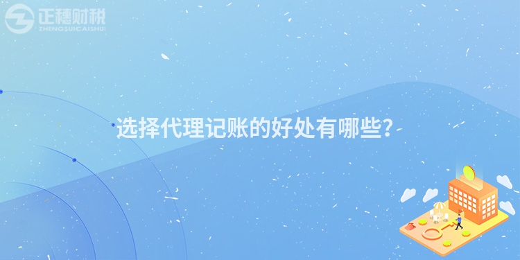 選擇代理記賬的好處有哪些？