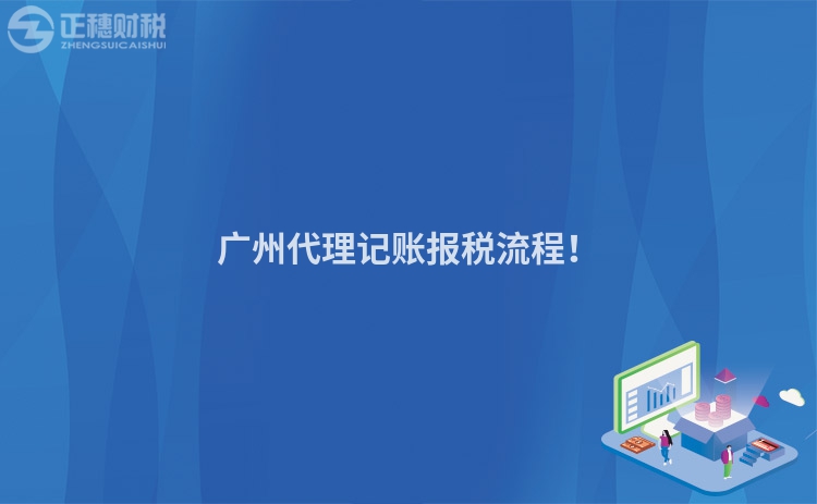 廣州代理記賬報(bào)稅流程！
