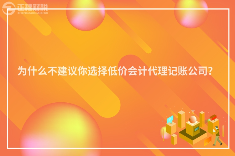 為什么不建議你選擇低價會計代理記賬公司？