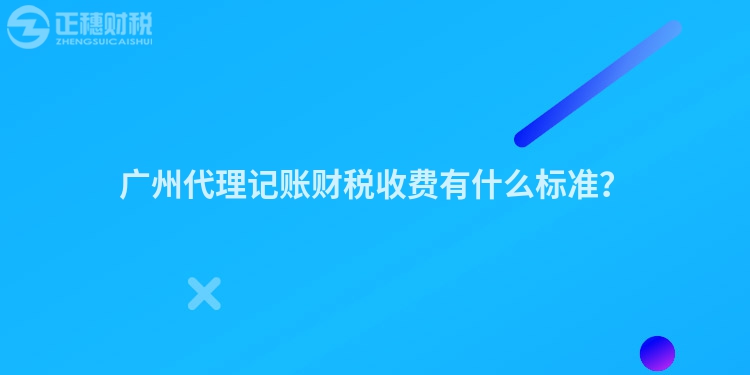 廣州代理記賬財稅收費(fèi)有什么標(biāo)準(zhǔn)？