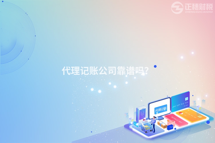 代理記賬公司靠譜嗎？