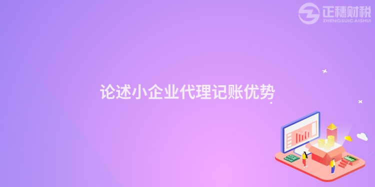 論述小企業(yè)代理記賬優(yōu)勢(shì)