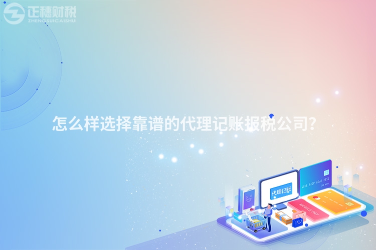 怎么樣選擇靠譜的代理記賬報(bào)稅公司？