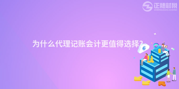 為什么代理記賬會(huì)計(jì)更值得選擇？