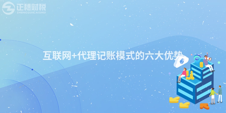 互聯網+代理記賬模式的六大優(yōu)勢