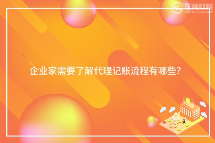 企業(yè)家需要了解代理記賬流程有哪些？