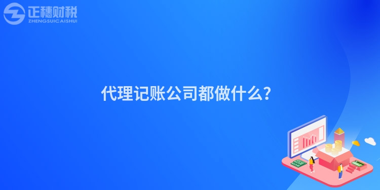 代理記賬公司都做什么？