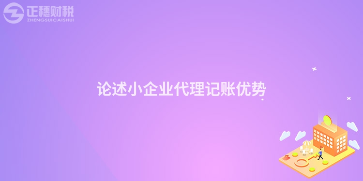論述小企業(yè)代理記賬優(yōu)勢(shì)