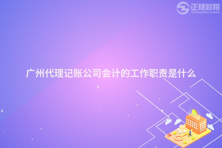 廣州代理記賬公司會(huì)計(jì)的工作職責(zé)是什么