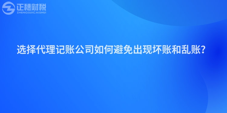選擇代理記賬公司如何避免出現(xiàn)壞賬和亂賬？