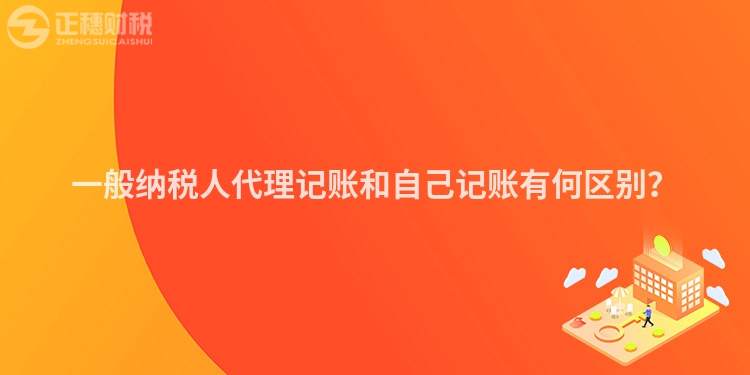 一般納稅人代理記賬和自己記賬有何區(qū)別？
