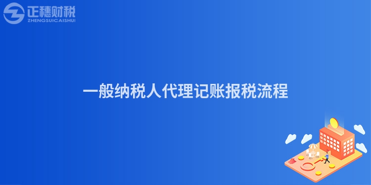 一般納稅人代理記賬報(bào)稅流程
