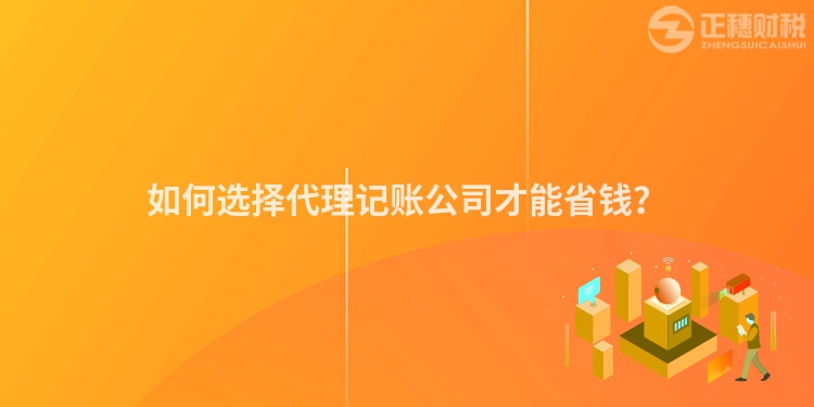 如何選擇代理記賬公司才能省錢？