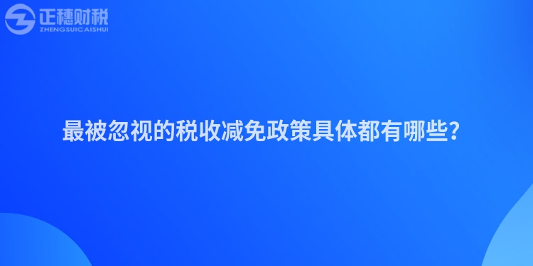 最被忽視的稅收減免政策具體都有哪些？