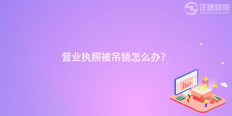 營(yíng)業(yè)執(zhí)照被吊銷怎么辦？
