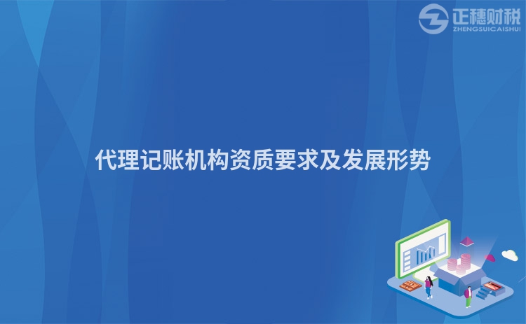 代理記賬機(jī)構(gòu)資質(zhì)要求及發(fā)展形勢(shì)
