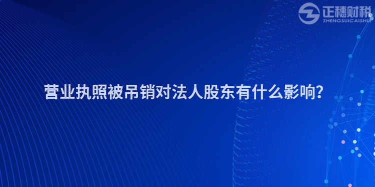 營業(yè)執(zhí)照被吊銷對法人股東有什么影響？