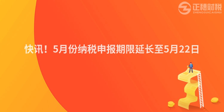 快訊！5月份納稅申報期限延長至5月22日