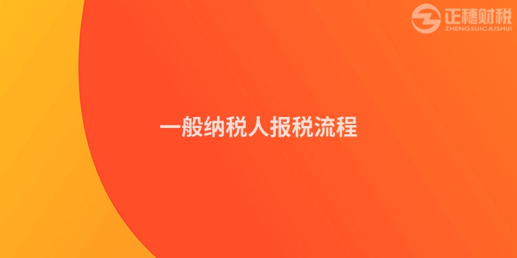 一般納稅人報(bào)稅流程