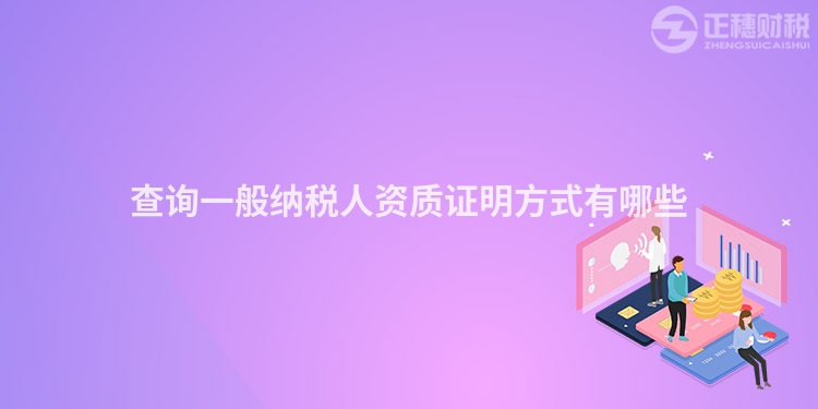 查詢(xún)一般納稅人資質(zhì)證明方式有哪些