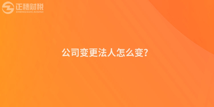 公司變更法人怎么變？