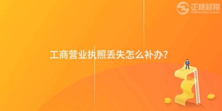 工商營業(yè)執(zhí)照丟失怎么補辦？
