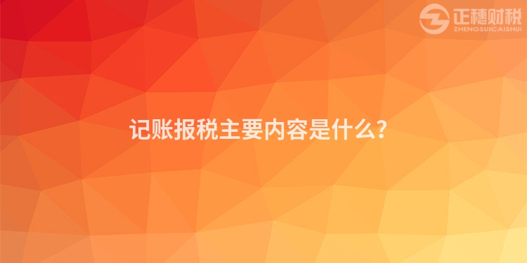 記賬報稅主要內容是什么？