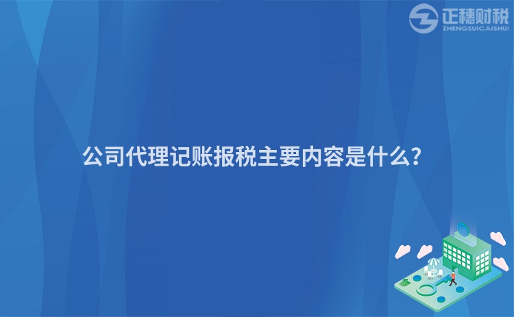 公司代理記賬報稅主要內(nèi)容是什么？