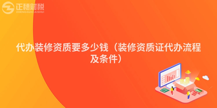 代辦裝修資質(zhì)要多少錢（裝修資質(zhì)證代辦流程及條件）
