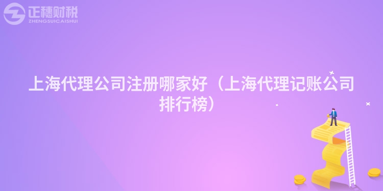 上海代理公司注冊哪家好（上海代理記賬公司排行榜）