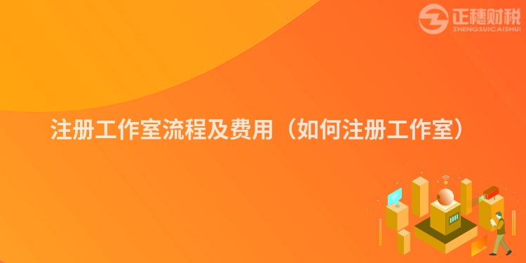 注冊(cè)工作室流程及費(fèi)用（如何注冊(cè)工作室）
