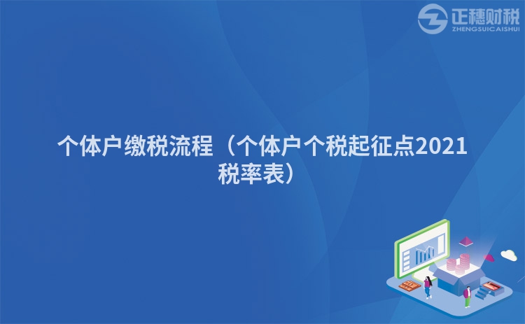 個(gè)體戶(hù)繳稅流程(個(gè)體戶(hù)個(gè)稅起征點(diǎn)2021稅率表)