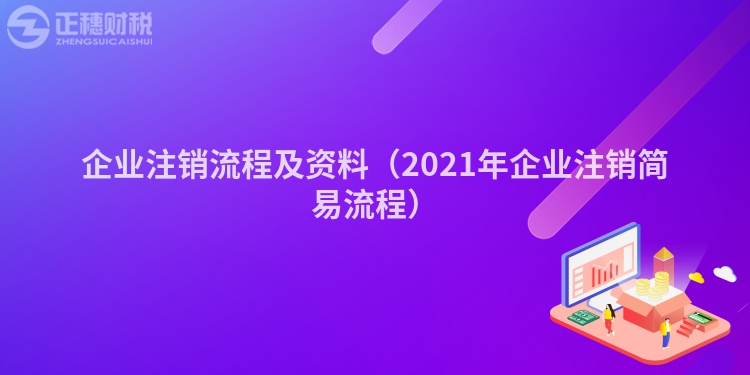 企業(yè)注銷流程及資料(2021年企業(yè)注銷簡(jiǎn)易流程)