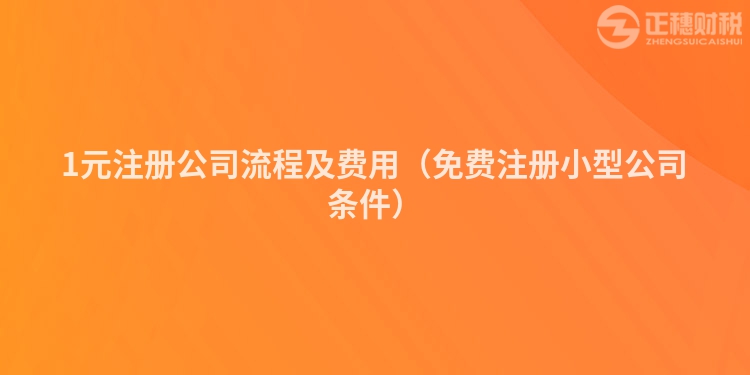 1元注冊(cè)公司流程及費(fèi)用(免費(fèi)注冊(cè)小型公司條件)