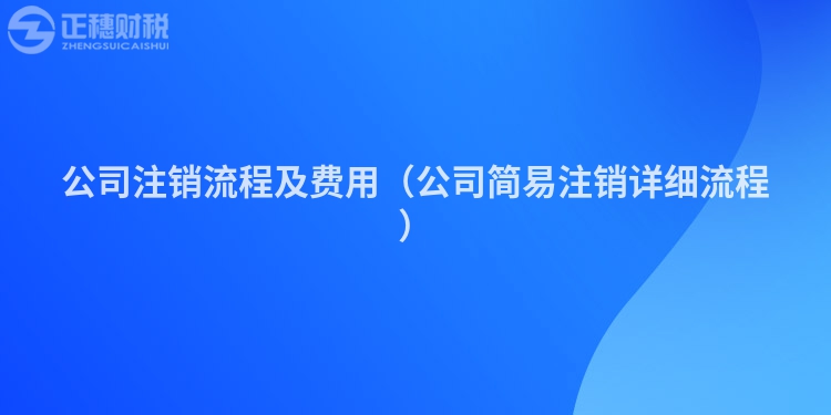 公司注銷(xiāo)流程及費(fèi)用（公司簡(jiǎn)易注銷(xiāo)詳細(xì)流程）