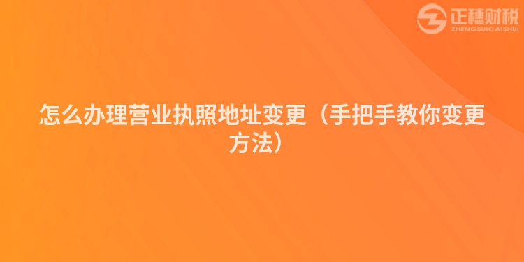 怎么辦理營業(yè)執(zhí)照地址變更（手把手教你變更方法）