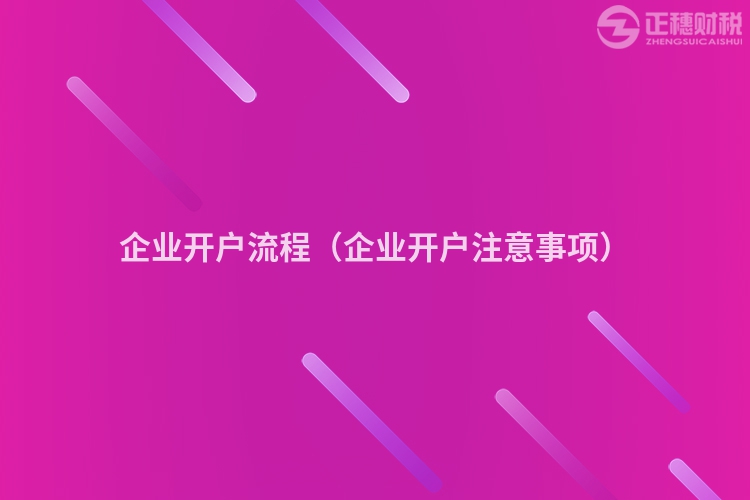 企業(yè)開戶流程（企業(yè)開戶注意事項）