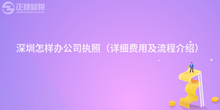 深圳怎樣辦公司執(zhí)照（詳細(xì)費(fèi)用及流程介紹）