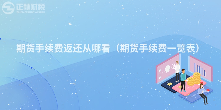 期貨手續(xù)費(fèi)返還從哪看(期貨手續(xù)費(fèi)一覽表)
