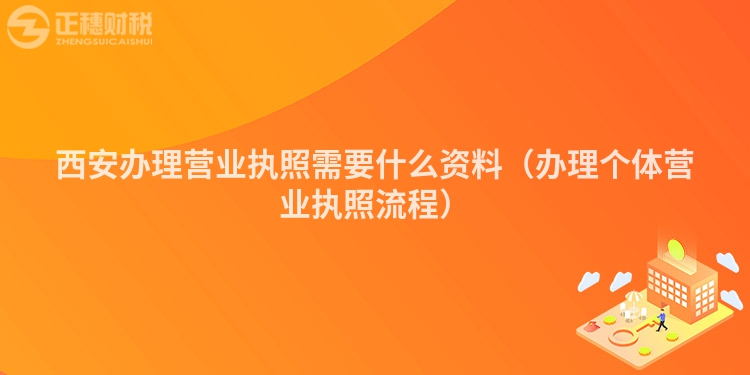 西安辦理營(yíng)業(yè)執(zhí)照需要什么資料(辦理個(gè)體營(yíng)業(yè)執(zhí)照流程)