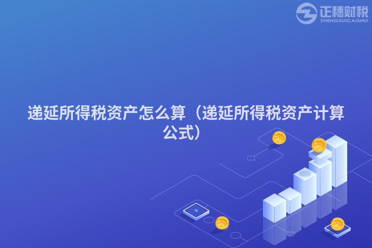 遞延所得稅資產(chǎn)怎么算（遞延所得稅資產(chǎn)計(jì)算公式）