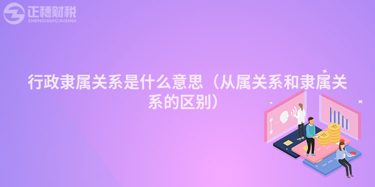 行政隸屬關(guān)系是什么意思(從屬關(guān)系和隸屬關(guān)系的區(qū)別)