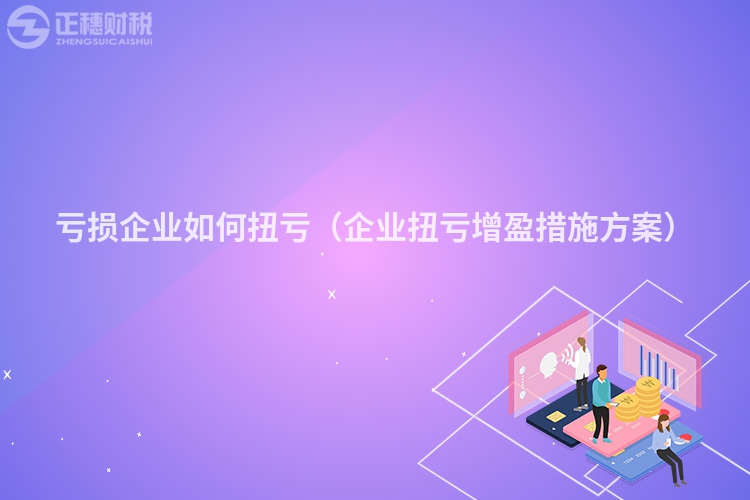 虧損企業(yè)如何扭虧（企業(yè)扭虧增盈措施方案）